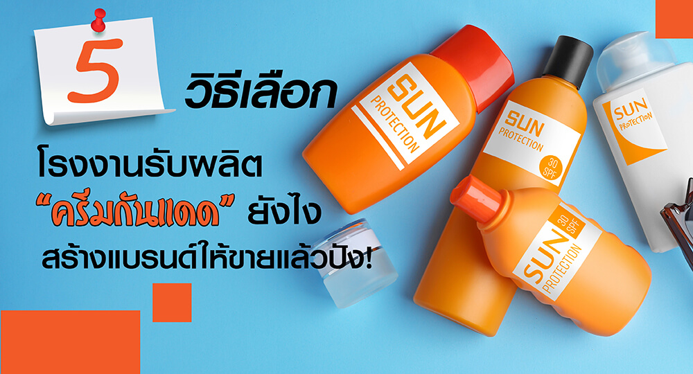 วิธี-เลือก-โรงงาน-บริษัท-รับ-ผลิต-สร้าง-ทำ-แบรนด์-ครีมกันแดด-ขาย-รวย-ปัง